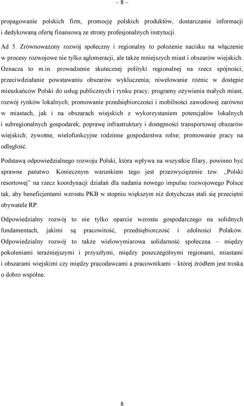 prowadzenie skutecznej polityki regionalnej na rzecz spójności; przeciwdziałanie powstawaniu obszarów wykluczenia; niwelowanie różnic w dostępie mieszkańców Polski do usług publicznych i rynku pracy;