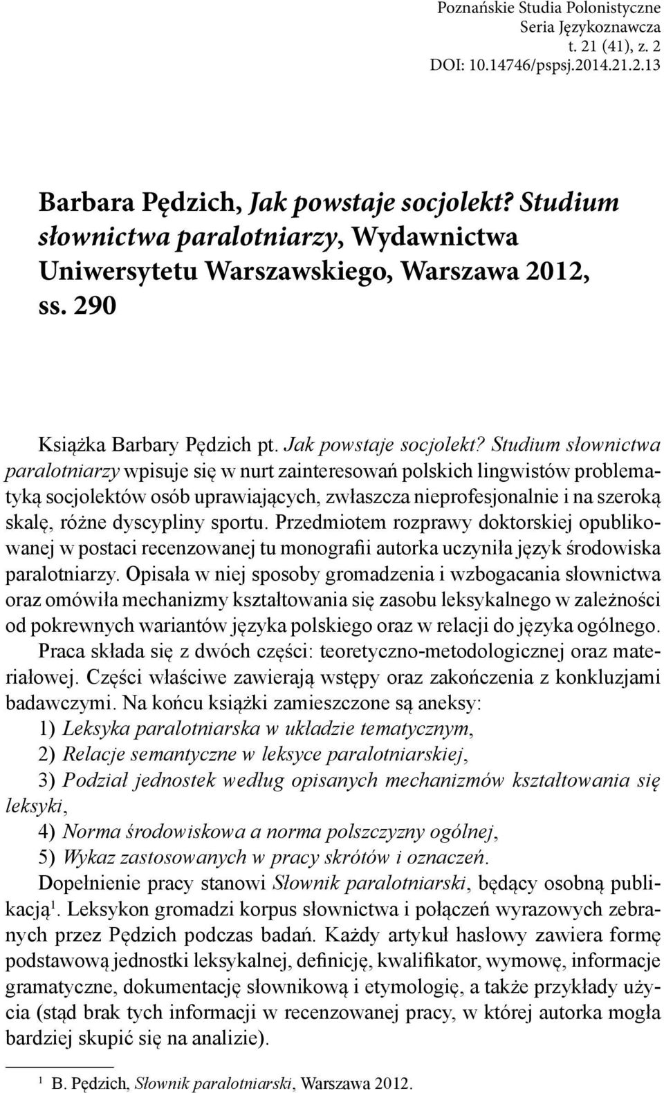 Studium słownictwa paralotniarzy wpisuje się w nurt zainteresowań polskich lingwistów problematyką socjolektów osób uprawiających, zwłaszcza nieprofesjonalnie i na szeroką skalę, różne dyscypliny