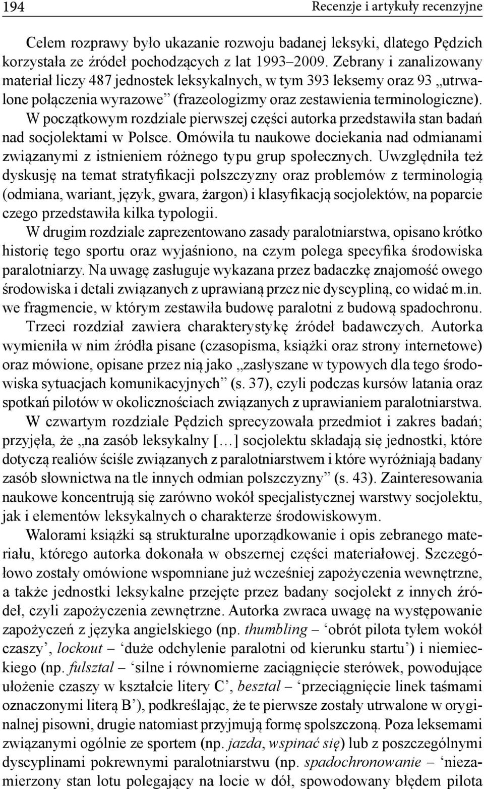 W początkowym rozdziale pierwszej części autorka przedstawiła stan badań nad socjolektami w Polsce. Omówiła tu naukowe dociekania nad odmianami związanymi z istnieniem różnego typu grup społecznych.