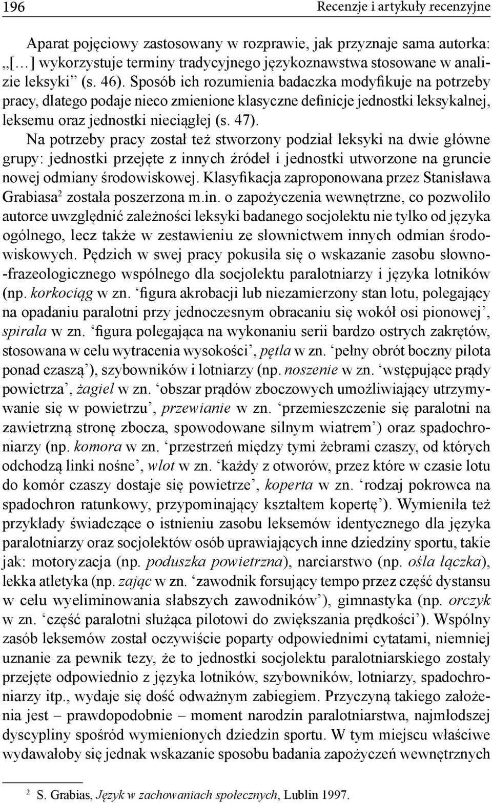 Na potrzeby pracy został też stworzony podział leksyki na dwie główne grupy: jednostki przejęte z innych źródeł i jednostki utworzone na gruncie nowej odmiany środowiskowej.