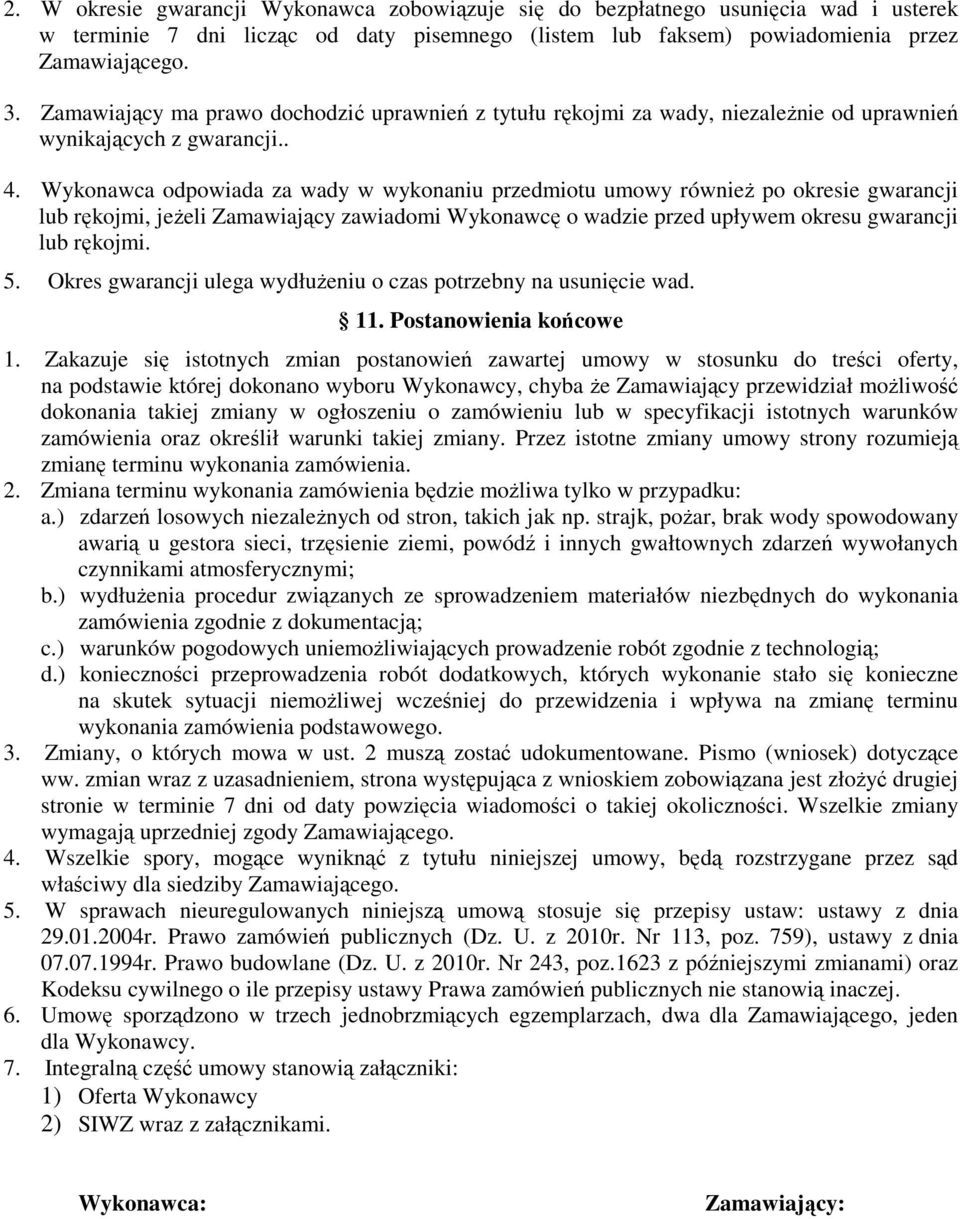 Wykonawca odpowiada za wady w wykonaniu przedmiotu umowy również po okresie gwarancji lub rękojmi, jeżeli Zamawiający zawiadomi Wykonawcę o wadzie przed upływem okresu gwarancji lub rękojmi. 5.