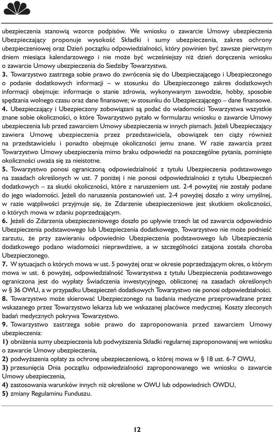 zawsze pierwszym dniem miesiąca kalendarzowego i nie może być wcześniejszy niż dzień doręczenia wniosku o zawarcie Umowy ubezpieczenia do Siedziby Towarzystwa. 3.