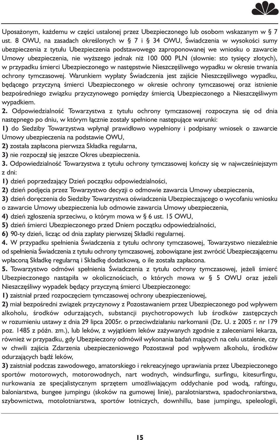 jednak niż 100 000 PLN (słownie: sto tysięcy złotych), w przypadku śmierci Ubezpieczonego w następstwie Nieszczęśliwego wypadku w okresie trwania ochrony tymczasowej.