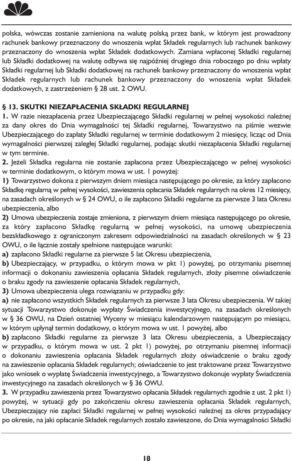 Zamiana wpłaconej Składki regularnej lub Składki dodatkowej na walutę odbywa się najpóźniej drugiego dnia roboczego po dniu wpłaty Składki regularnej lub Składki dodatkowej na rachunek bankowy