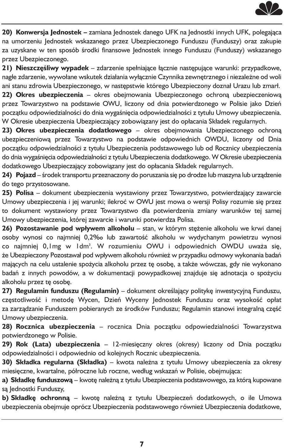 21) Nieszczęśliwy wypadek zdarzenie spełniające łącznie następujące warunki: przypadkowe, nagłe zdarzenie, wywołane wskutek działania wyłącznie Czynnika zewnętrznego i niezależne od woli ani stanu