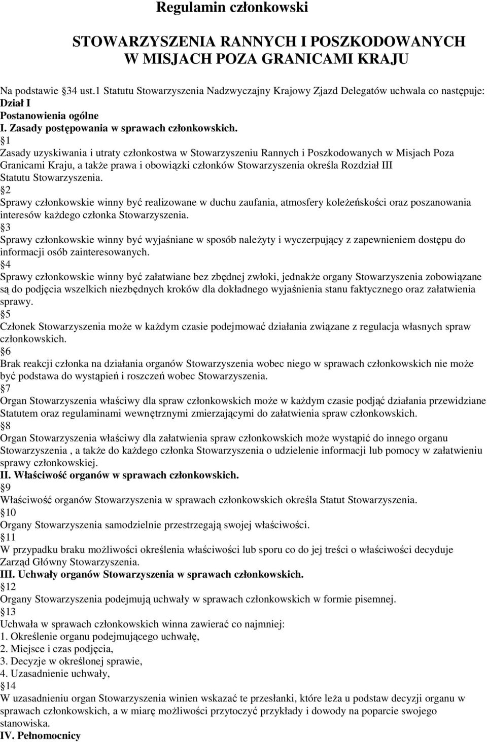 1 Zasady uzyskiwania i utraty członkostwa w Stowarzyszeniu Rannych i Poszkodowanych w Misjach Poza Granicami Kraju, a takŝe prawa i obowiązki członków Stowarzyszenia określa Rozdział III Statutu