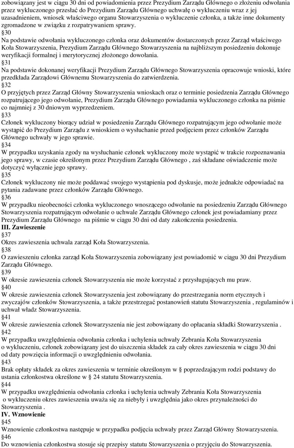 30 Na podstawie odwołania wykluczonego członka oraz dokumentów dostarczonych przez Zarząd właściwego Koła Stowarzyszenia, Prezydium Zarządu Głównego Stowarzyszenia na najbliŝszym posiedzeniu dokonuje