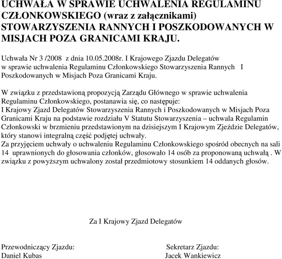 W związku z przedstawioną propozycją Zarządu Głównego w sprawie uchwalenia Regulaminu Członkowskiego, postanawia się, co następuje: I Krajowy Zjazd Delegatów Stowarzyszenia Rannych i Poszkodowanych w