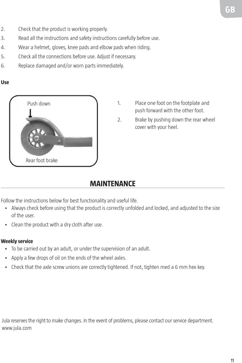 Brake by pushing down the rear wheel cover with your heel. Rear foot brake MAINTENANCE Follow the instructions below for best functionality and useful life.