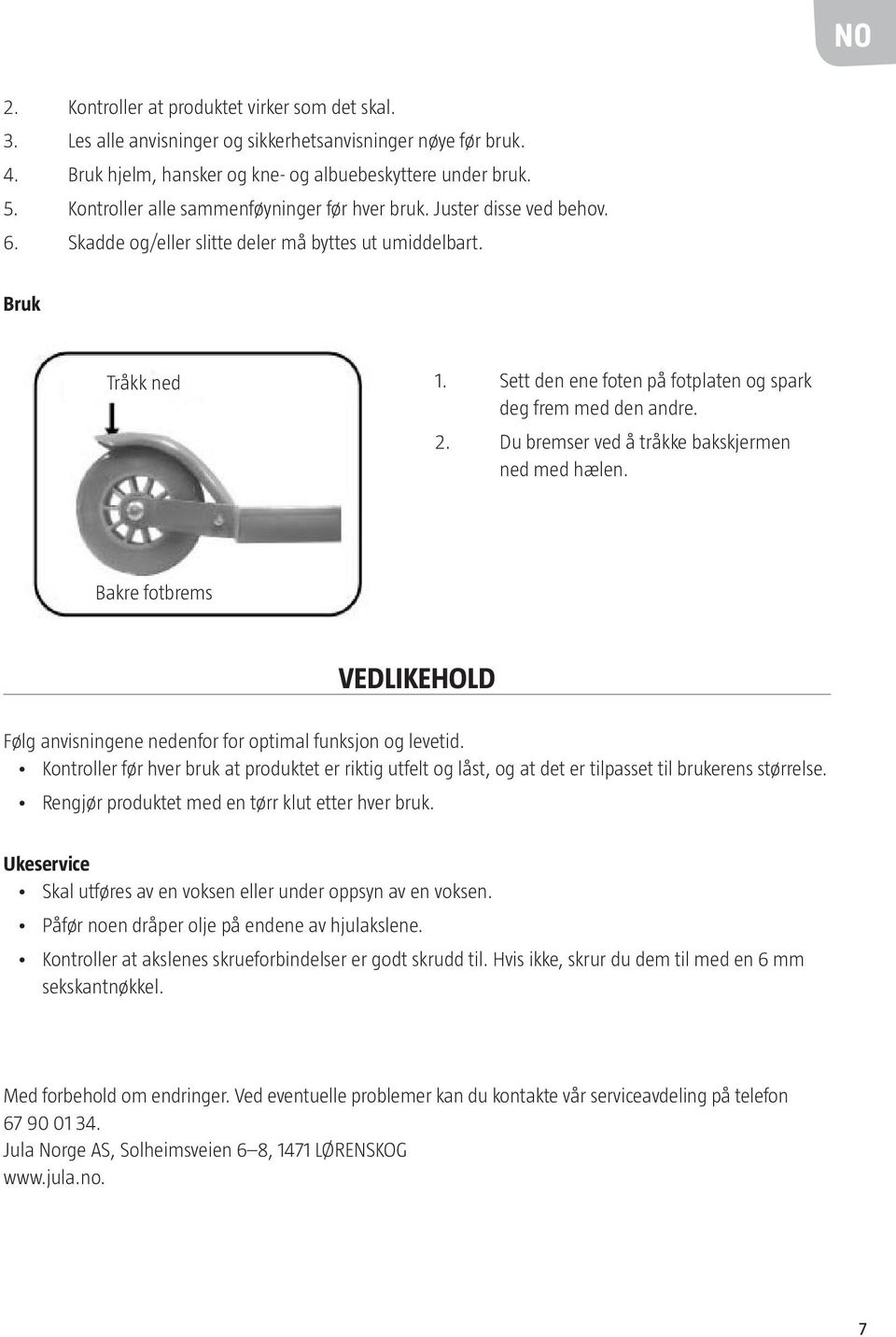 Sett den ene foten på fotplaten og spark deg frem med den andre. 2. Du bremser ved å tråkke bakskjermen ned med hælen.