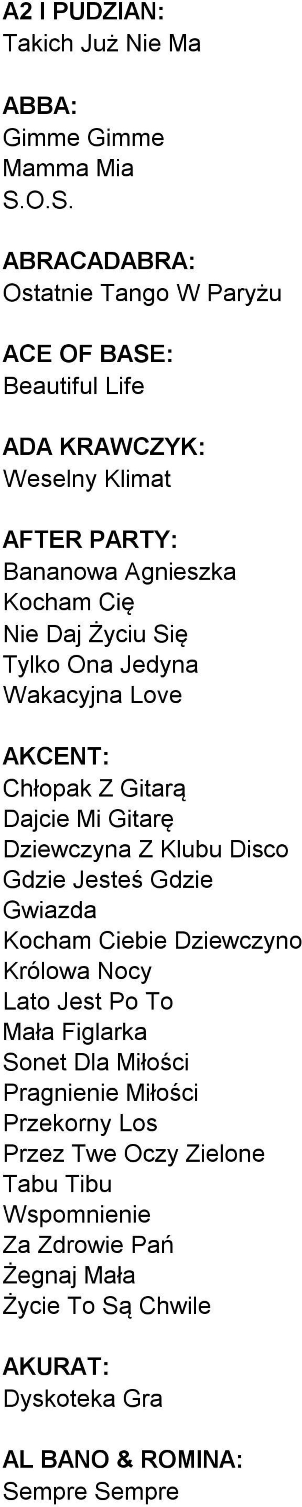 Życiu Się Tylko Ona Jedyna Wakacyjna Love AKCENT: Chłopak Z Gitarą Dajcie Mi Gitarę Dziewczyna Z Klubu Disco Gdzie Jesteś Gdzie Gwiazda Kocham Ciebie