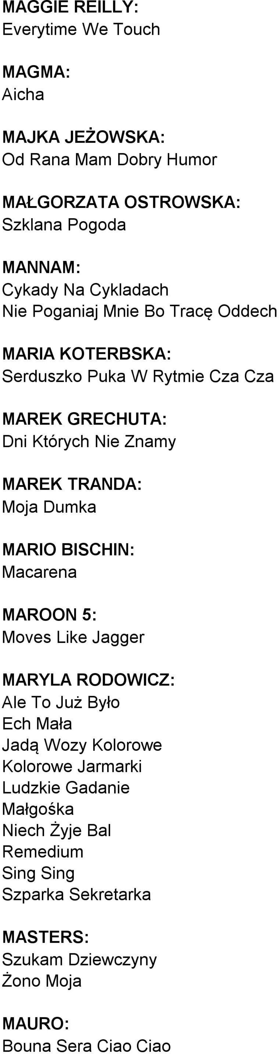TRANDA: Moja Dumka MARIO BISCHIN: Macarena MAROON 5: Moves Like Jagger MARYLA RODOWICZ: Ale To Już Było Ech Mała Jadą Wozy Kolorowe Kolorowe