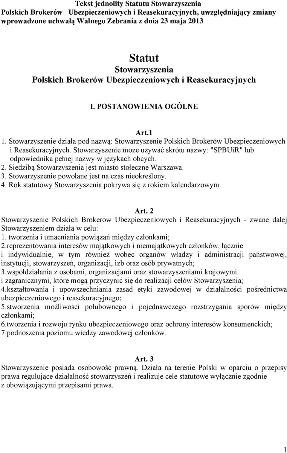 Stowarzyszenie może używać skrótu nazwy: "SPBUiR" lub odpowiednika pełnej nazwy w językach obcych. 2. Siedzibą Stowarzyszenia jest miasto stołeczne Warszawa. 3.