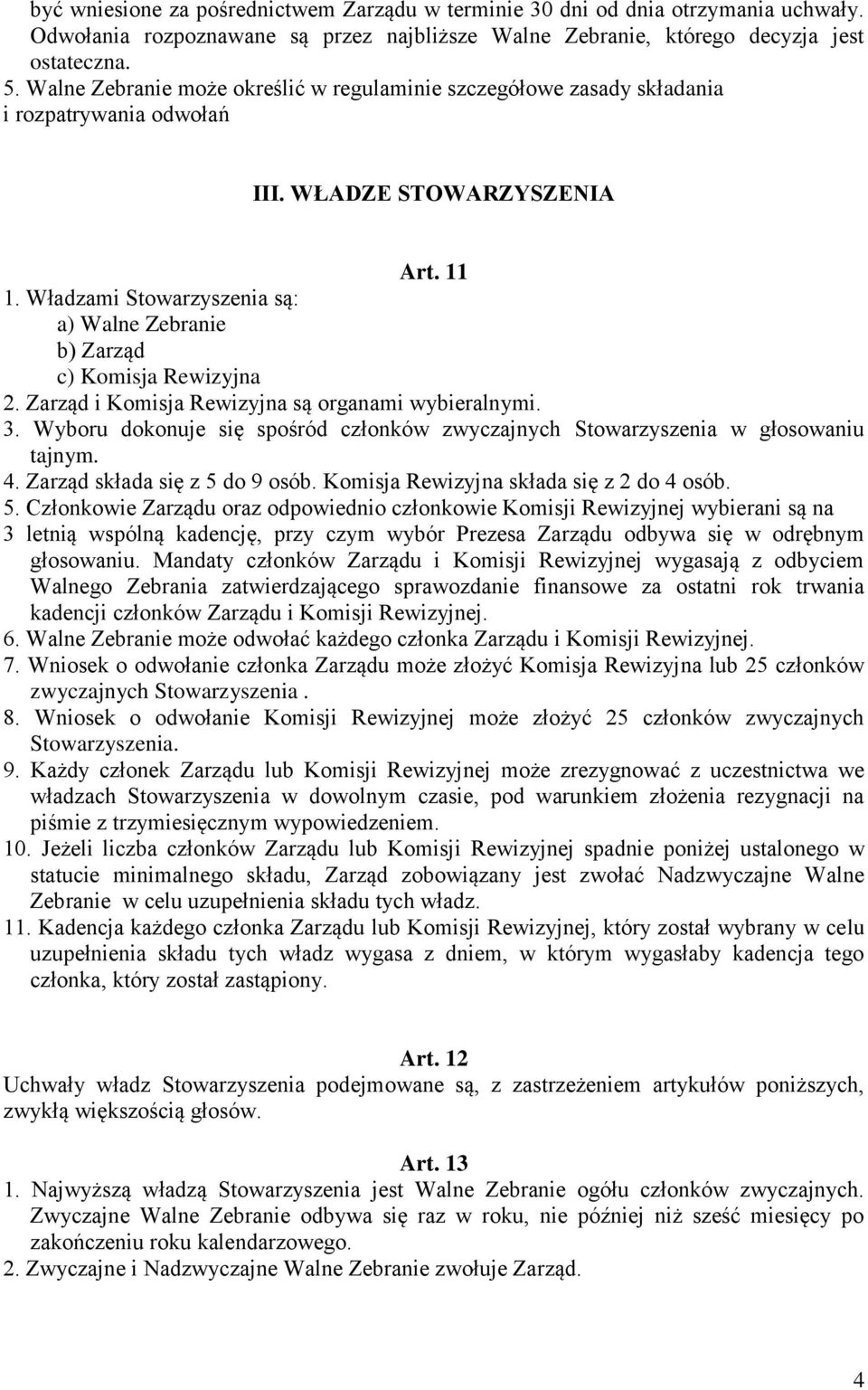 Władzami Stowarzyszenia są: a) Walne Zebranie b) Zarząd c) Komisja Rewizyjna 2. Zarząd i Komisja Rewizyjna są organami wybieralnymi. 3.