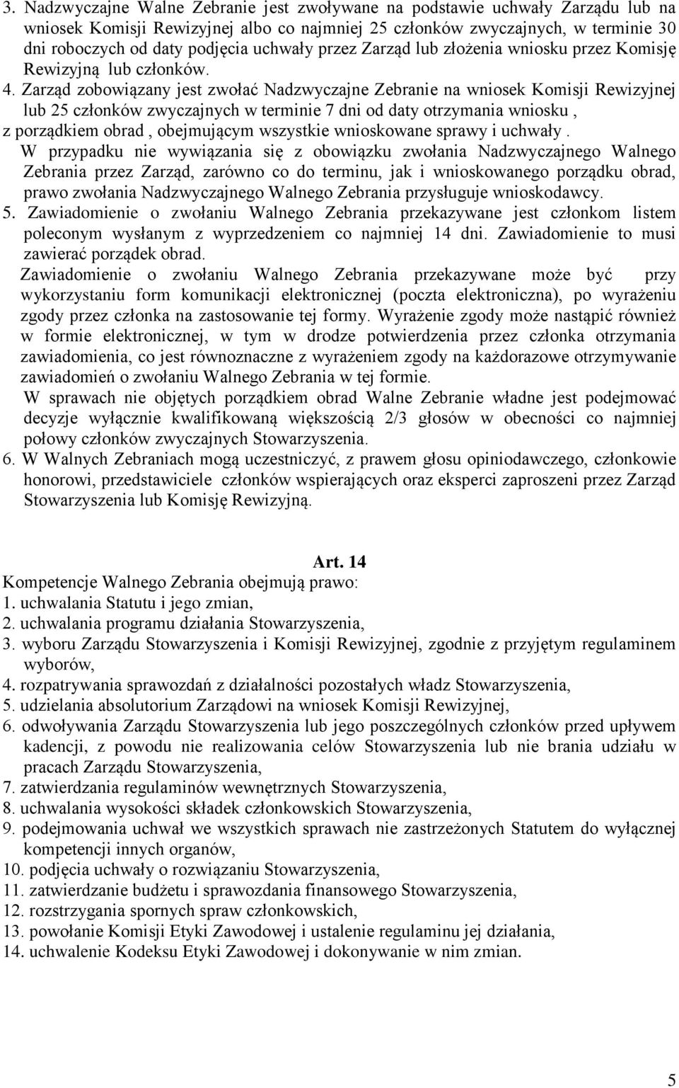 Zarząd zobowiązany jest zwołać Nadzwyczajne Zebranie na wniosek Komisji Rewizyjnej lub 25 członków zwyczajnych w terminie 7 dni od daty otrzymania wniosku, z porządkiem obrad, obejmującym wszystkie