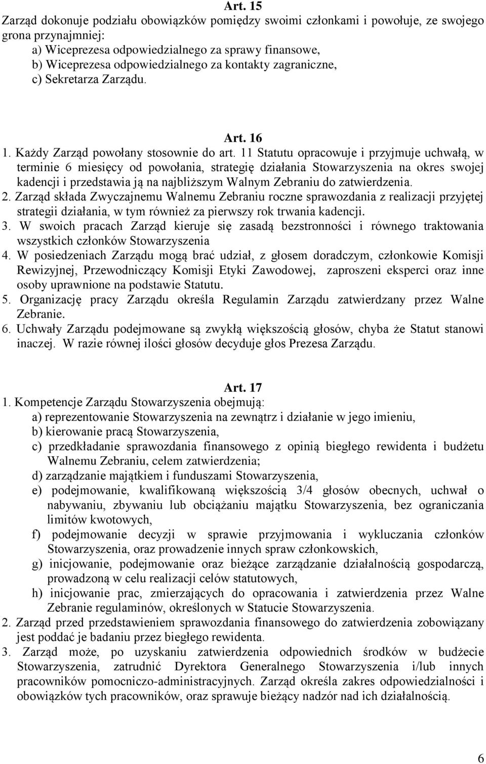 11 Statutu opracowuje i przyjmuje uchwałą, w terminie 6 miesięcy od powołania, strategię działania Stowarzyszenia na okres swojej kadencji i przedstawia ją na najbliższym Walnym Zebraniu do