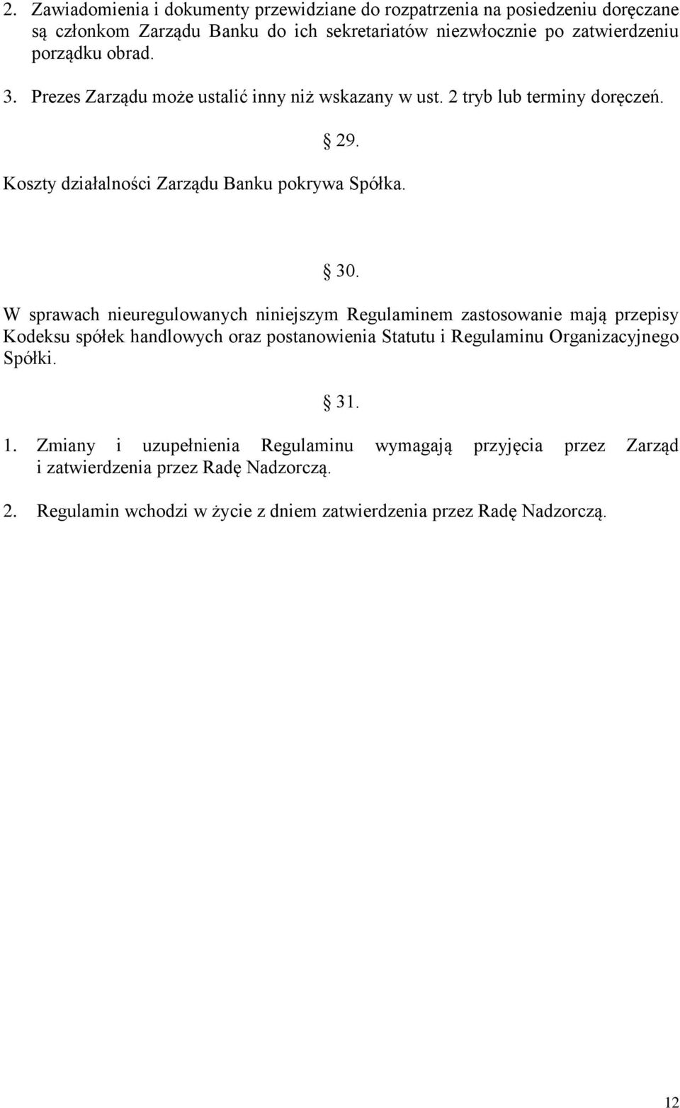 W sprawach nieuregulowanych niniejszym Regulaminem zastosowanie mają przepisy Kodeksu spółek handlowych oraz postanowienia Statutu i Regulaminu Organizacyjnego Spółki.