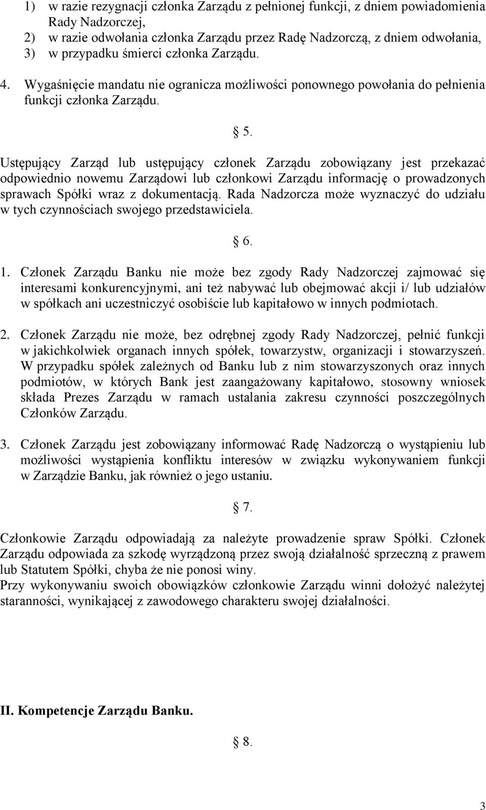Ustępujący Zarząd lub ustępujący członek Zarządu zobowiązany jest przekazać odpowiednio nowemu Zarządowi lub członkowi Zarządu informację o prowadzonych sprawach Spółki wraz z dokumentacją.