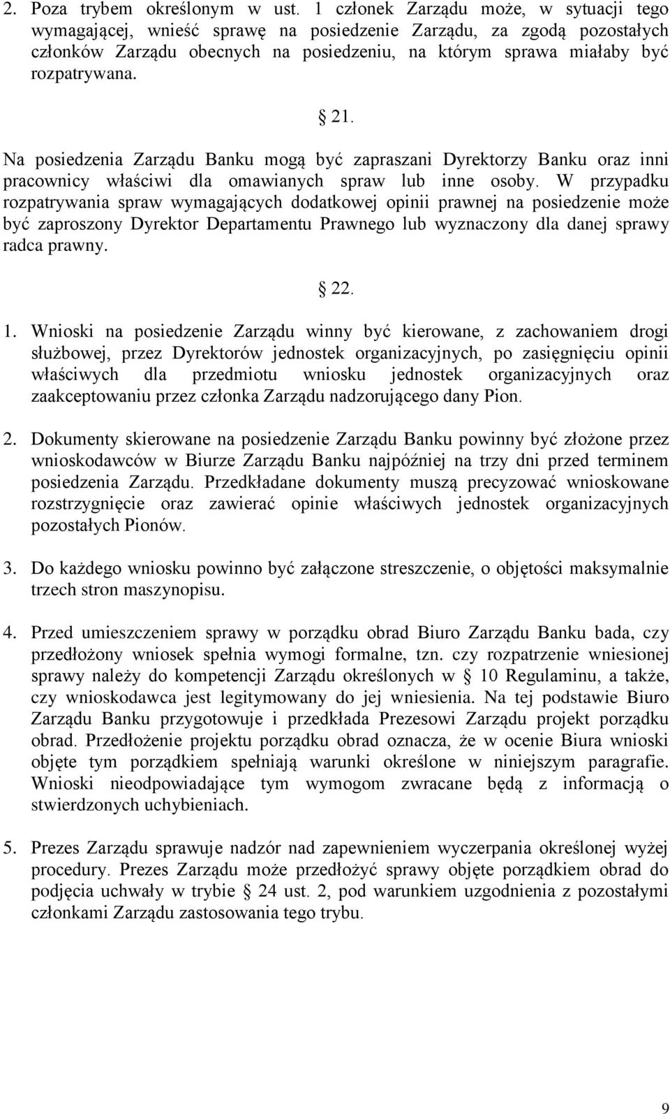Na posiedzenia Zarządu Banku mogą być zapraszani Dyrektorzy Banku oraz inni pracownicy właściwi dla omawianych spraw lub inne osoby.