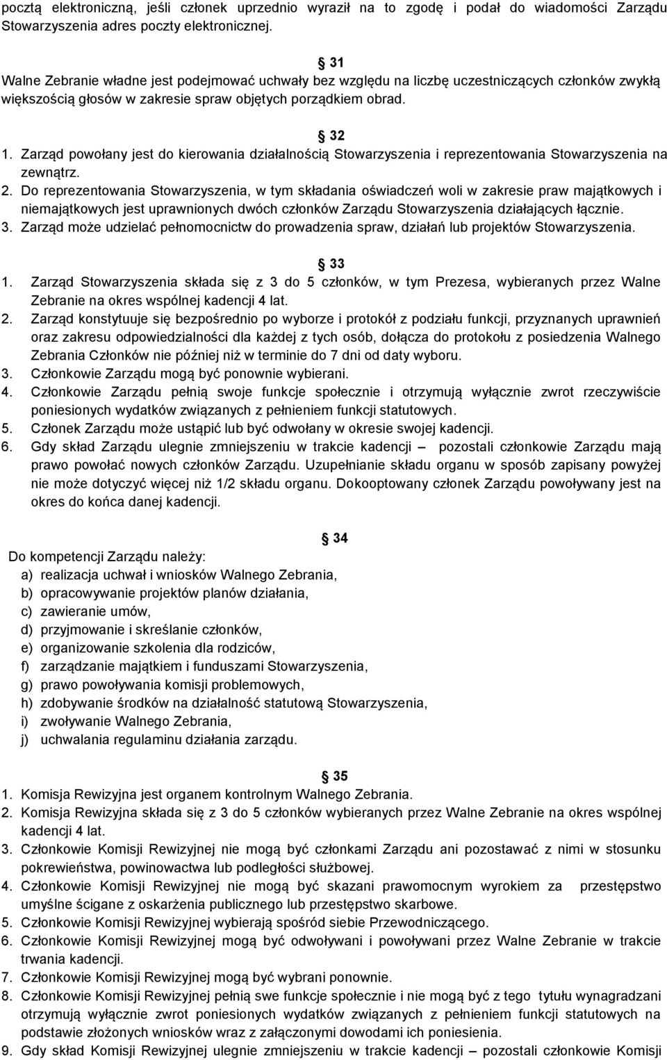 Zarząd powołany jest do kierowania działalnością Stowarzyszenia i reprezentowania Stowarzyszenia na zewnątrz. 2.