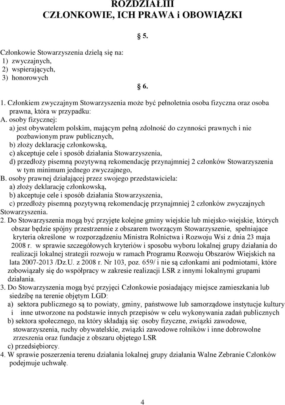 osoby fizycznej: a) jest obywatelem polskim, mającym pełną zdolność do czynności prawnych i nie pozbawionym praw publicznych, b) złoży deklarację członkowską, c) akceptuje cele i sposób działania