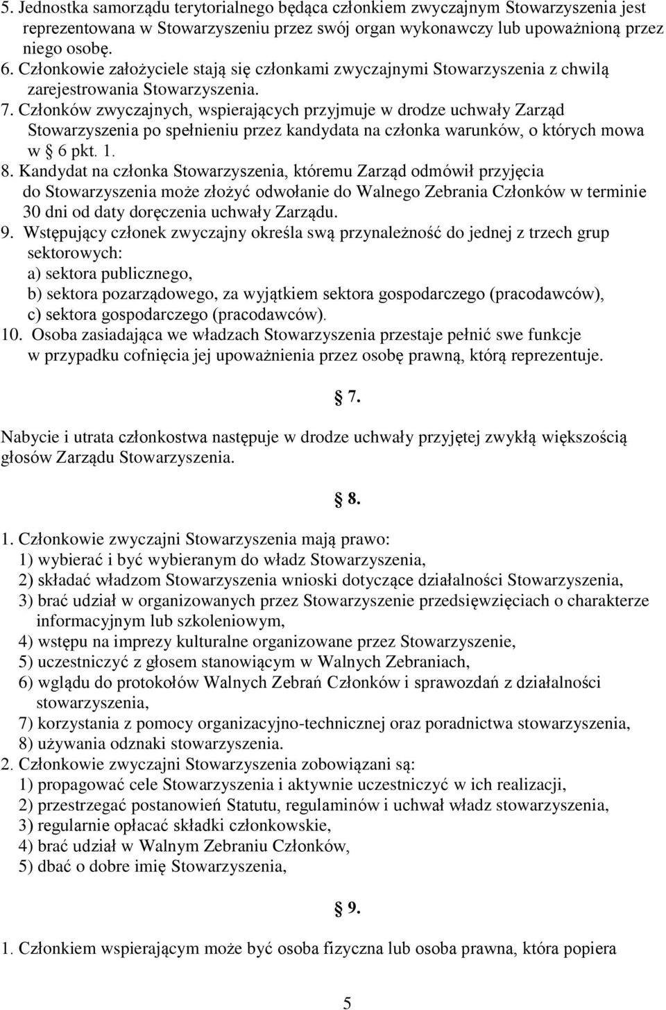 Członków zwyczajnych, wspierających przyjmuje w drodze uchwały Zarząd Stowarzyszenia po spełnieniu przez kandydata na członka warunków, o których mowa w 6 pkt. 1. 8.