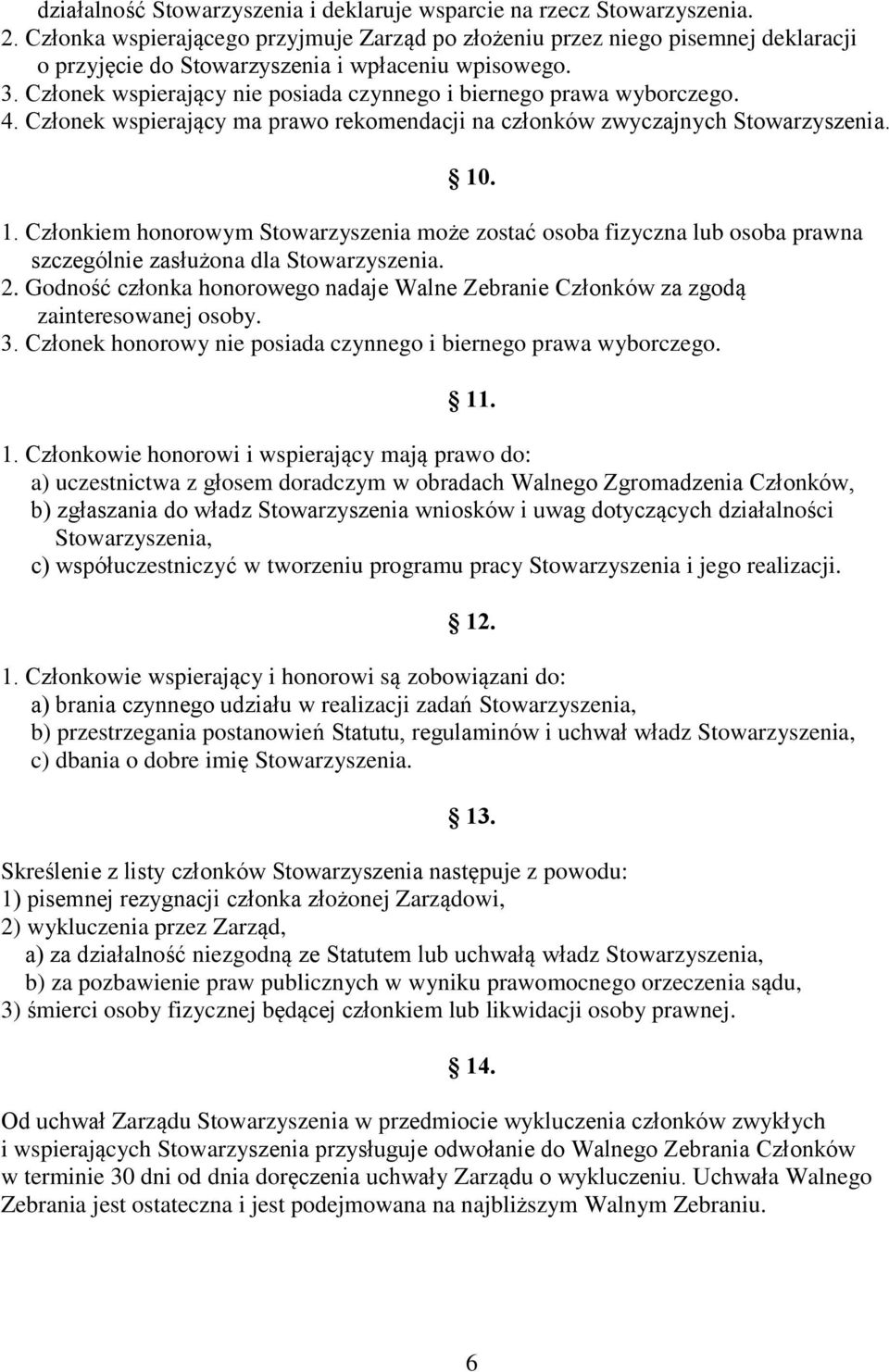 Członek wspierający nie posiada czynnego i biernego prawa wyborczego. 4. Członek wspierający ma prawo rekomendacji na członków zwyczajnych Stowarzyszenia. 10