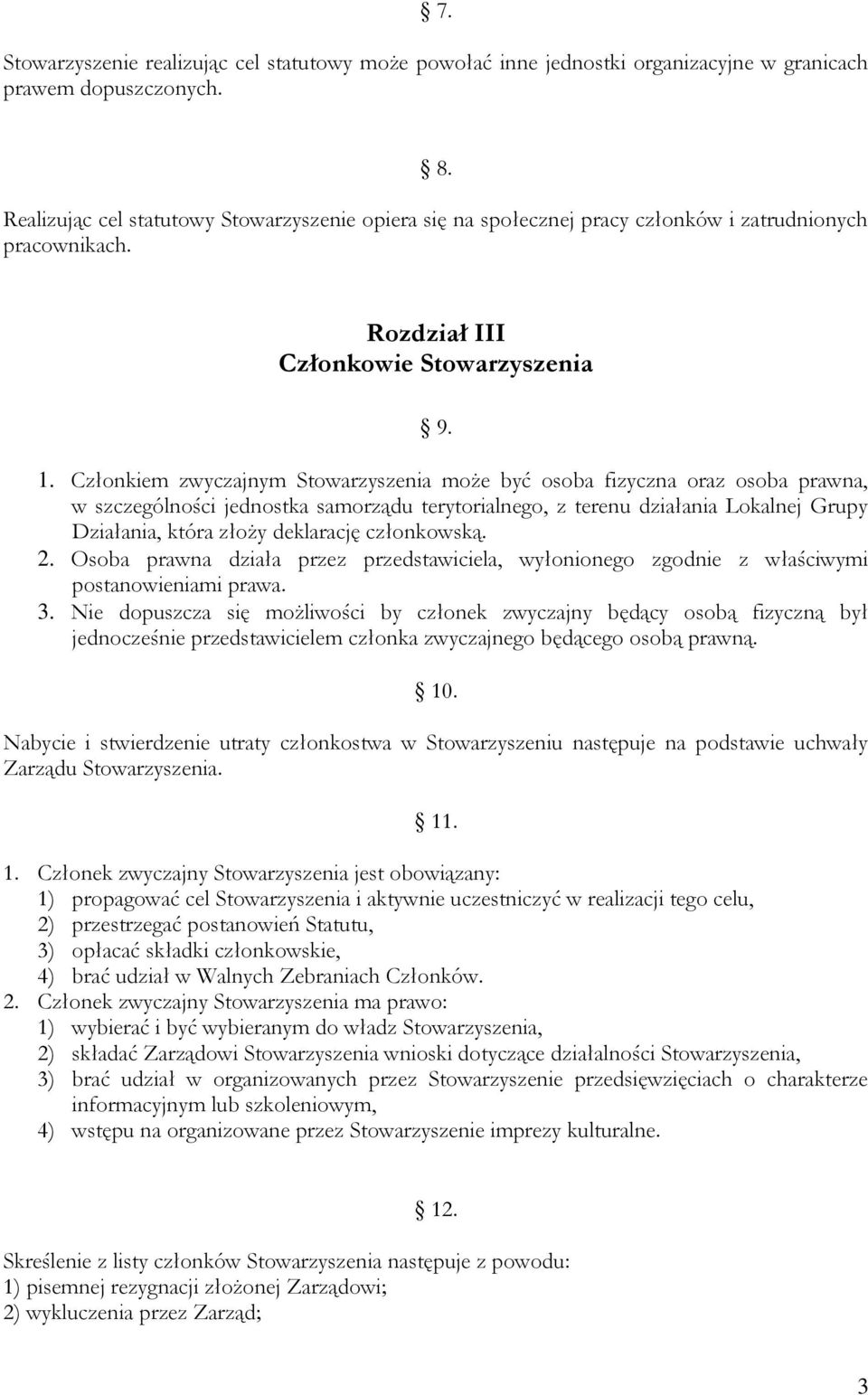 Członkiem zwyczajnym Stowarzyszenia może być osoba fizyczna oraz osoba prawna, w szczególności jednostka samorządu terytorialnego, z terenu działania Lokalnej Grupy Działania, która złoży deklarację