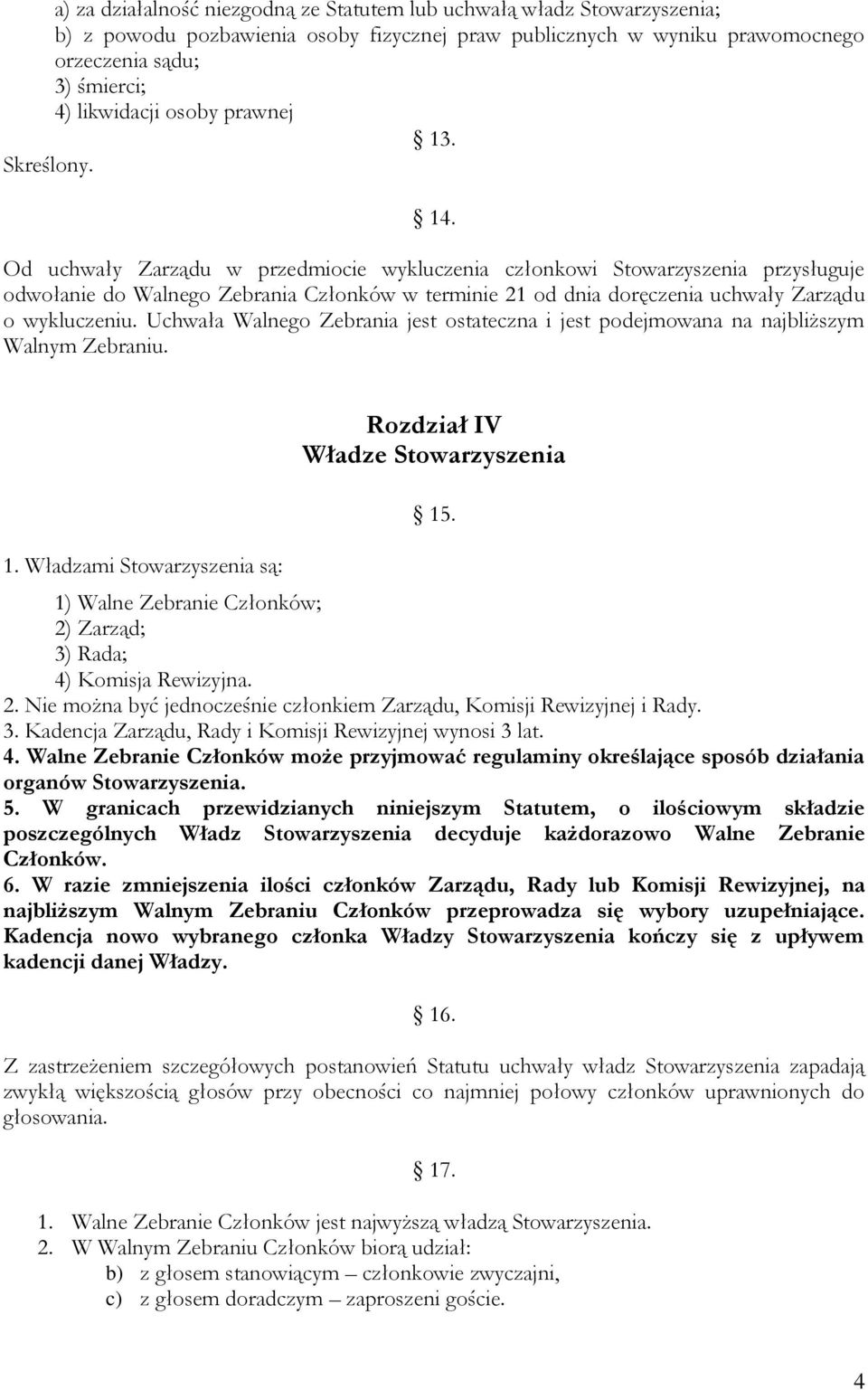 Od uchwały Zarządu w przedmiocie wykluczenia członkowi Stowarzyszenia przysługuje odwołanie do Walnego Zebrania Członków w terminie 21 od dnia doręczenia uchwały Zarządu o wykluczeniu.