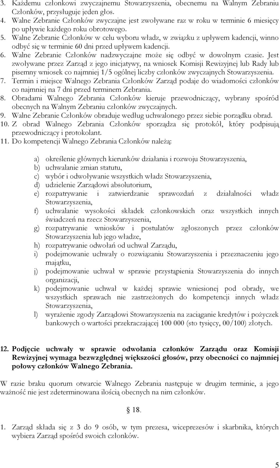 Walne Zebranie Członków w celu wyboru władz, w związku z upływem kadencji, winno odbyć się w terminie 60 dni przed upływem kadencji. 6. Walne Zebranie Członków nadzwyczajne może się odbyć w dowolnym czasie.