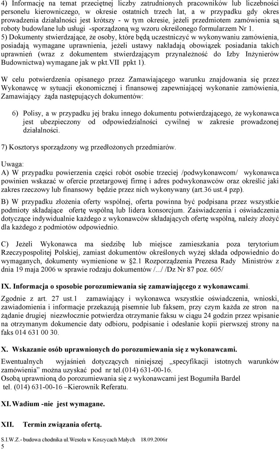 5) Dokumenty stwierdzające, że osoby, które będą uczestniczyć w wykonywaniu zamówienia, posiadają wymagane uprawnienia, jeżeli ustawy nakładają obowiązek posiadania takich uprawnień (wraz z