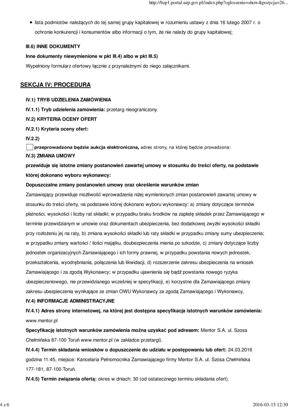 5) Wypełniony formularz ofertowy łącznie z przynależnymi do niego załącznikami. SEKCJA IV: PROCEDURA IV.1) TRYB UDZIELENIA ZAMÓWIENIA IV.1.1) Tryb udzielenia zamówienia: przetarg nieograniczony. IV.2) KRYTERIA OCENY OFERT IV.