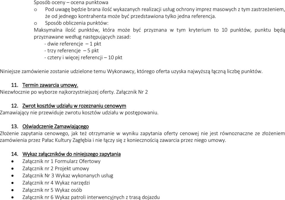 o Sposób obliczenia punktów: Maksymalna ilość punktów, która może być przyznana w tym kryterium to 10 punktów, punktu będą przyznawane według następujących zasad: - dwie referencje 1 pkt - trzy