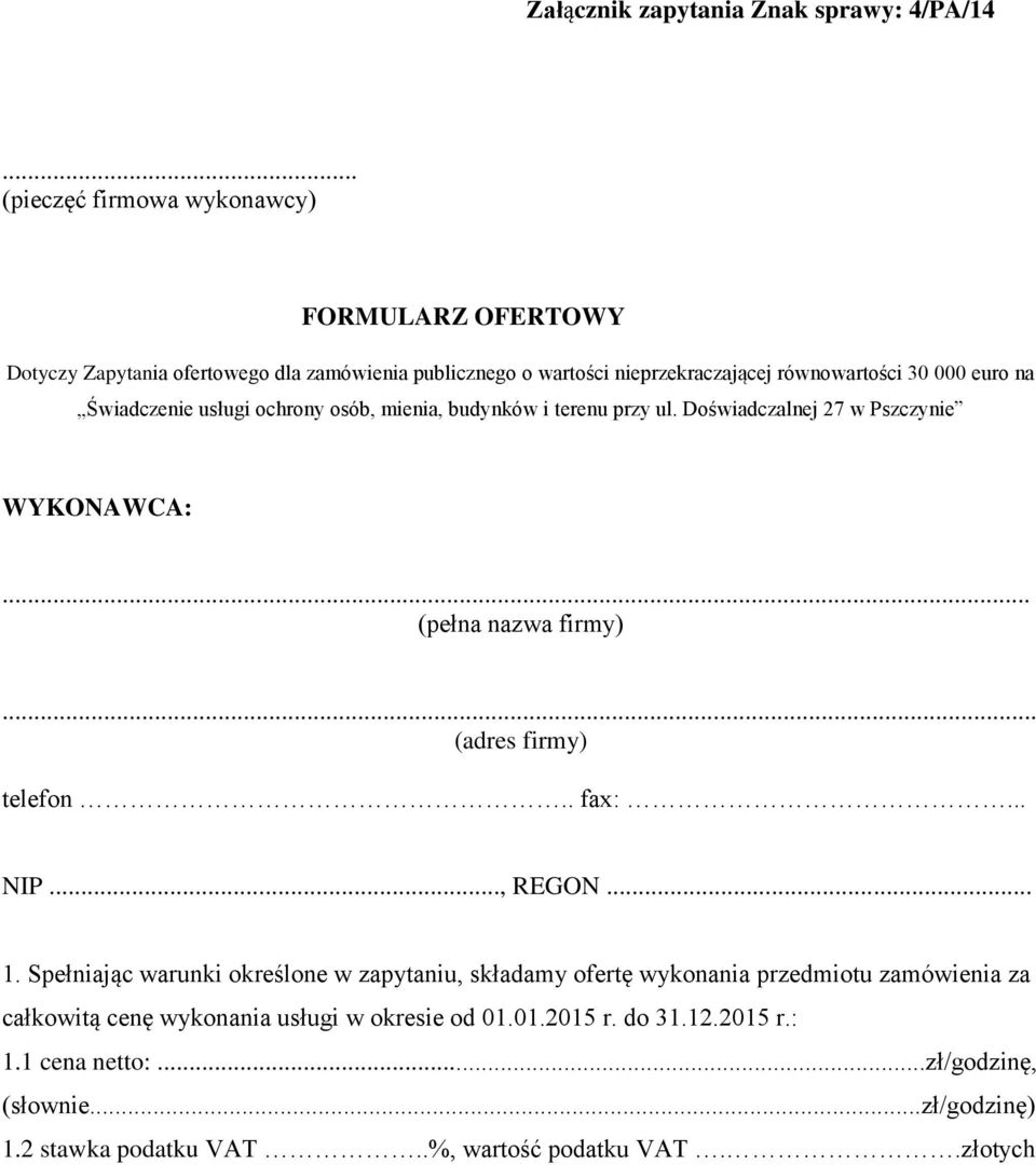 Świadczenie usługi ochrony osób, mienia, budynków i terenu przy ul. Doświadczalnej 27 w Pszczynie WYKONAWCA:... (pełna nazwa firmy)... (adres firmy) telefon.. fax:.