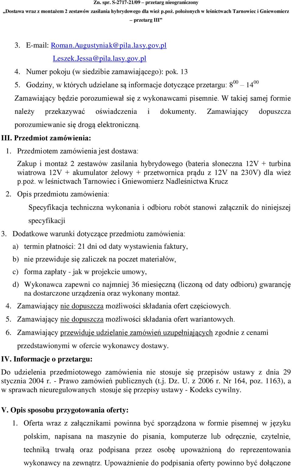 W takiej samej formie należy przekazywać oświadczenia i dokumenty. Zamawiający dopuszcza porozumiewanie się drogą elektroniczną. III. Przedmiot zamówienia: 1.