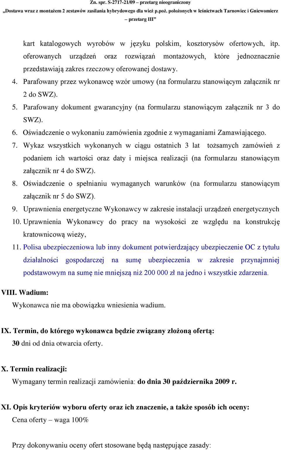 Oświadczenie o wykonaniu zamówienia zgodnie z wymaganiami Zamawiającego. 7.