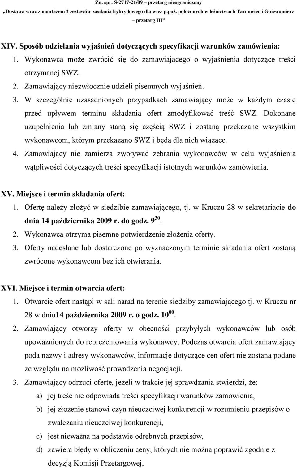 Dokonane uzupełnienia lub zmiany staną się częścią SWZ i zostaną przekazane wszystkim wykonawcom, którym przekazano SWZ i będą dla nich wiążące. 4.