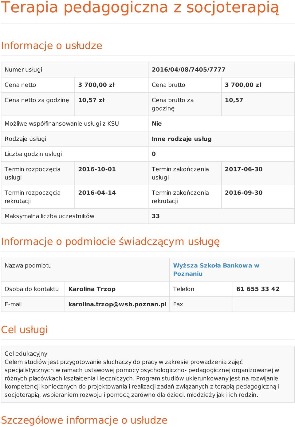 2016-04-14 Termin zakończenia rekrutacji 2017-06-30 2016-09-30 Maksymalna liczba uczestników 33 Informacje o podmiocie świadczącym usługę Nazwa podmiotu Wyższa Szkoła Bankowa w Poznaniu Osoba do