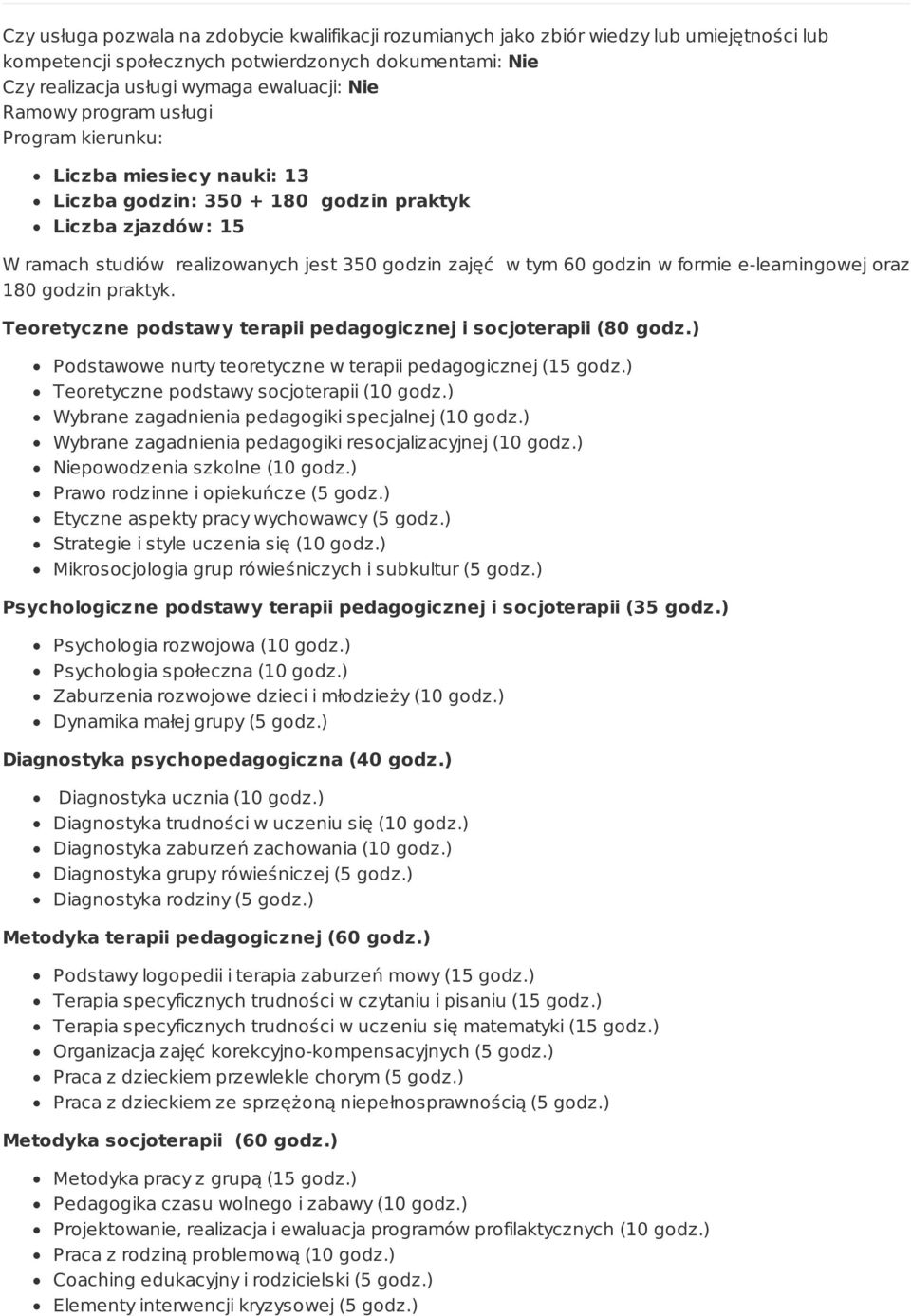 formie e-learningowej oraz 180 godzin praktyk. Teoretyczne podstawy terapii pedagogicznej i socjoterapii (80 godz.) Podstawowe nurty teoretyczne w terapii pedagogicznej (15 godz.