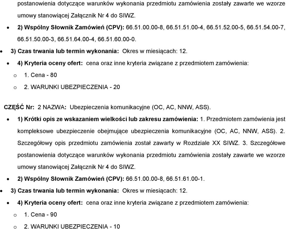 4) Kryteria ceny fert: cena raz inne kryteria związane z przedmitem zamówienia: 1. Cena - 80 2. WARUNKI UBEZPIECZENIA - 20 CZĘŚĆ Nr: 2 NAZWA: Ubezpieczenia kmunikacyjne (OC, AC, NNW, ASS).