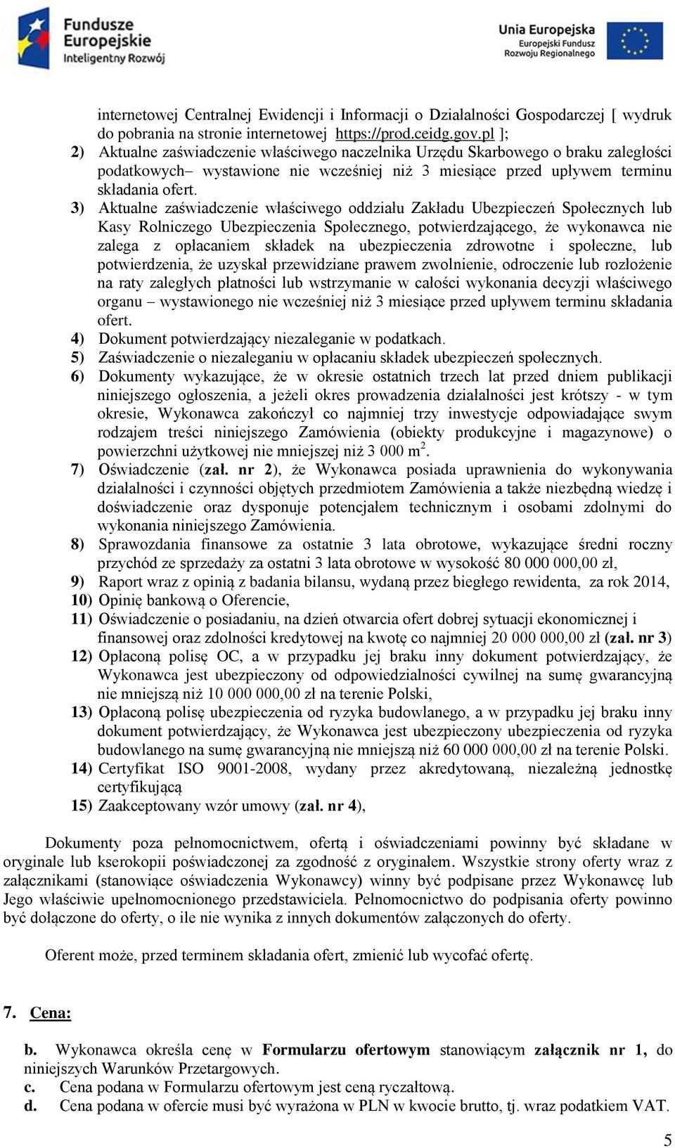 3) Aktualne zaświadczenie właściwego oddziału Zakładu Ubezpieczeń Społecznych lub Kasy Rolniczego Ubezpieczenia Społecznego, potwierdzającego, że wykonawca nie zalega z opłacaniem składek na