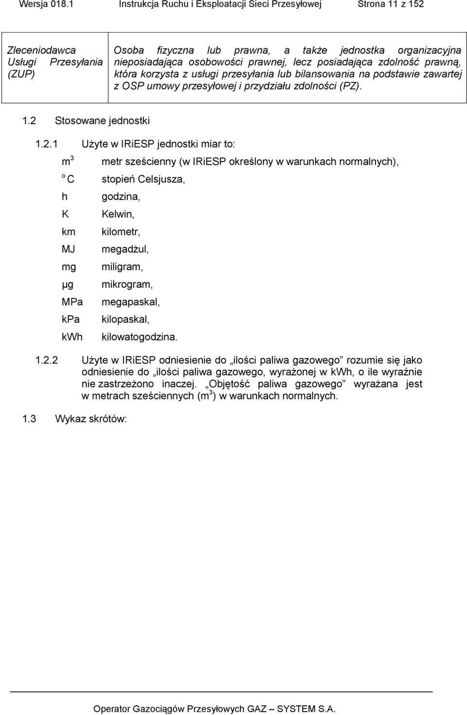 prawnej, lecz posiadająca zdolność prawną, która korzysta z usługi przesyłania lub bilansowania na podstawie zawartej z OSP umowy przesyłowej i przydziału zdolności (PZ). 1.2 