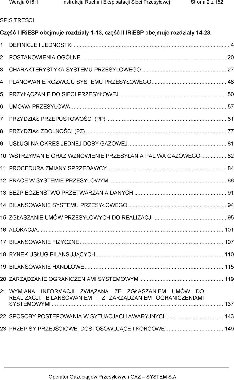 .. 57 7 PRZYDZIAŁ PRZEPUSTOWOŚCI (PP)... 61 8 PRZYDZIAŁ ZDOLNOŚCI (PZ)... 77 9 USŁUGI NA OKRES JEDNEJ DOBY GAZOWEJ... 81 10 WSTRZYMANIE ORAZ WZNOWIENIE PRZESYŁANIA PALIWA GAZOWEGO.