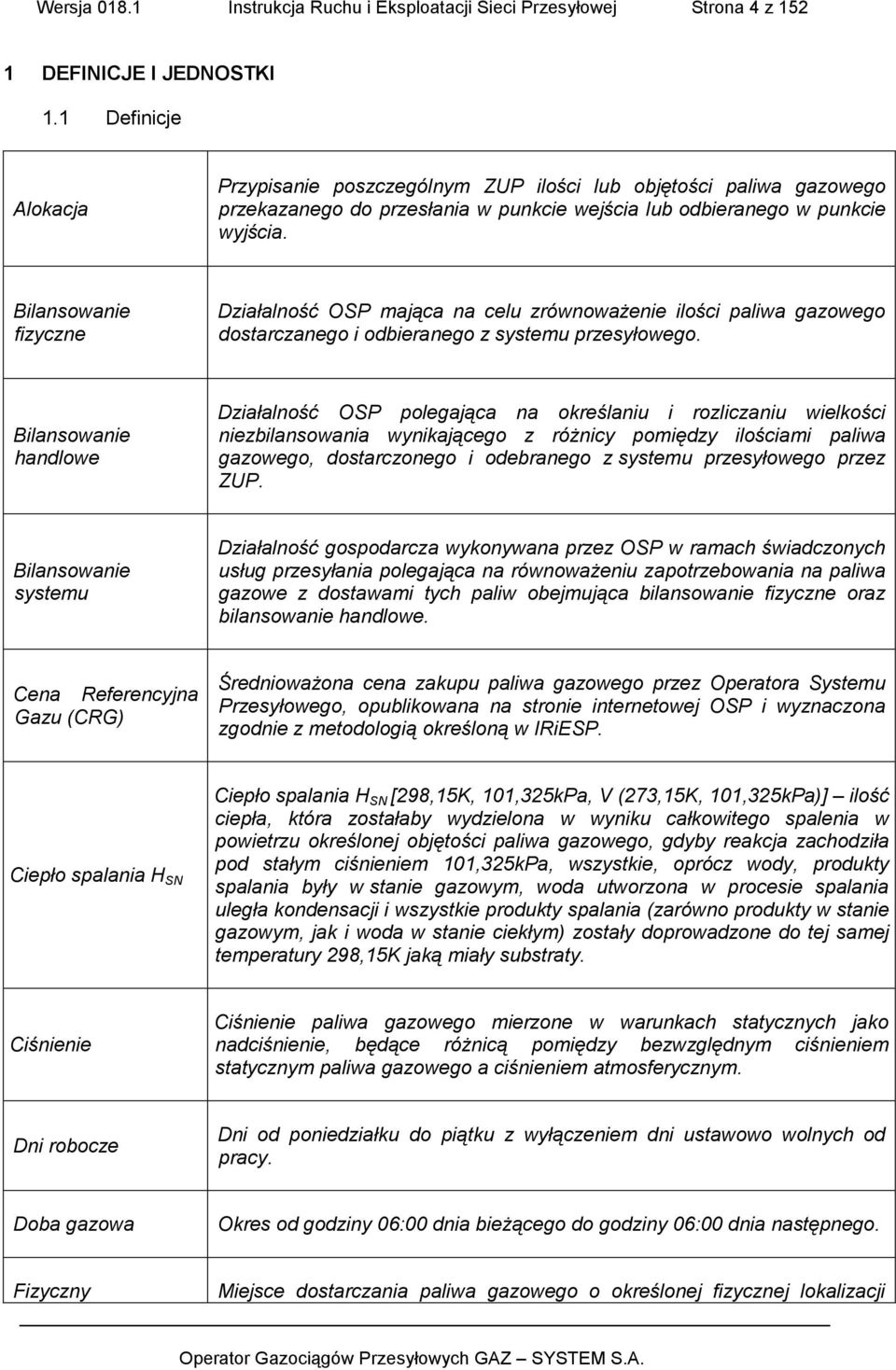 Bilansowanie fizyczne Działalność OSP mająca na celu zrównoważenie ilości paliwa gazowego dostarczanego i odbieranego z systemu przesyłowego.