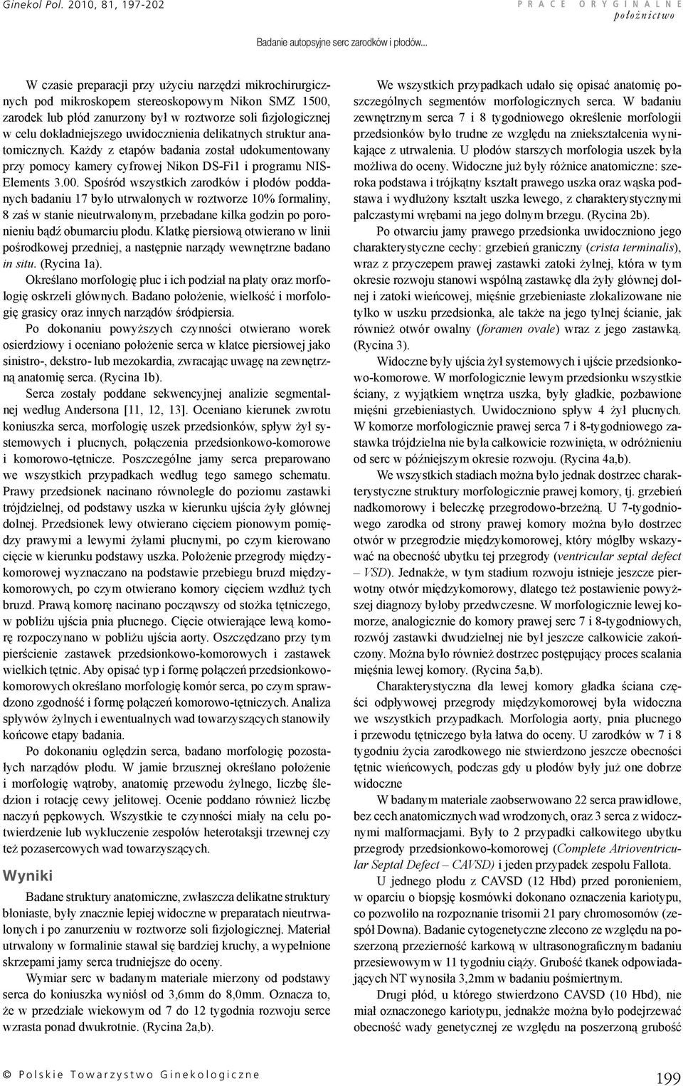 uwidocznienia delikatnych struktur anatomicznych. Każdy z etapów badania został udokumentowany przy pomocy kamery cyfrowej Nikon DS-Fi1 i programu NIS- Elements 3.00.