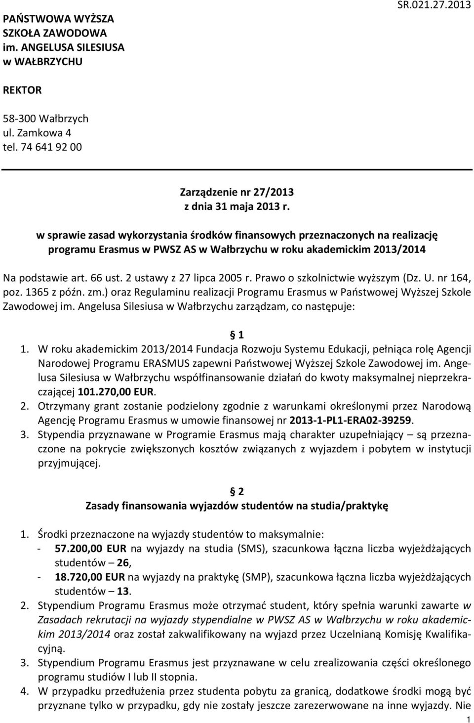 2 ustawy z 27 lipca 2005 r. Prawo o szkolnictwie wyższym (Dz. U. nr 164, poz. 1365 z późn. zm.) oraz Regulaminu realizacji Programu Erasmus w Państwowej Wyższej Szkole Zawodowej im.