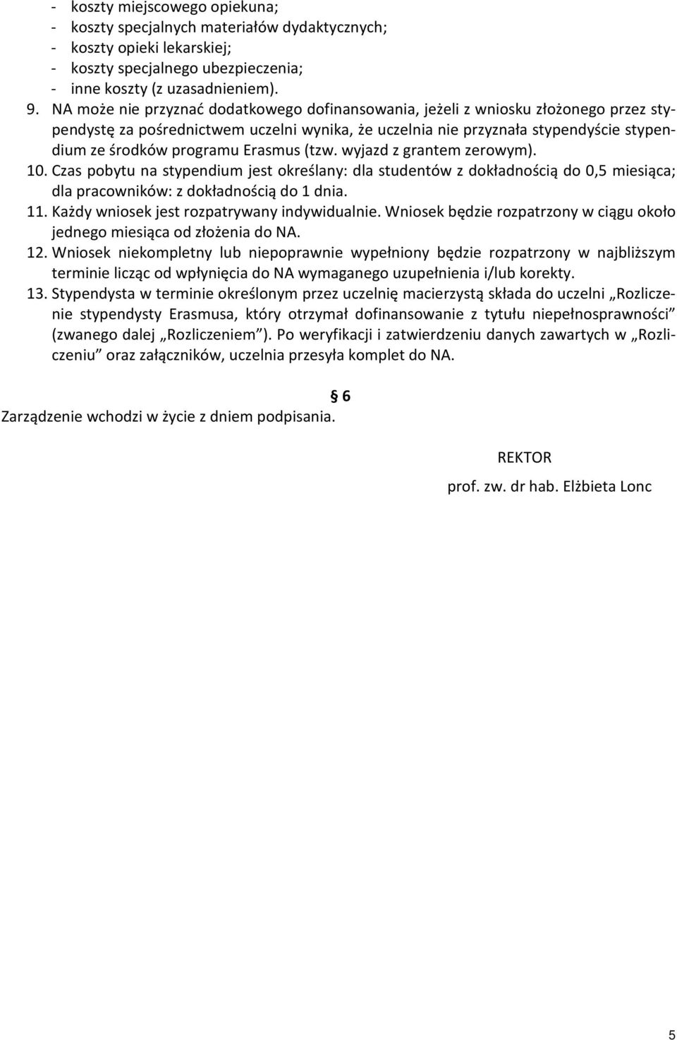 Erasmus (tzw. wyjazd z grantem zerowym). 10. Czas pobytu na stypendium jest określany: dla studentów z dokładnością do 0,5 miesiąca; dla pracowników: z dokładnością do 1 dnia. 11.