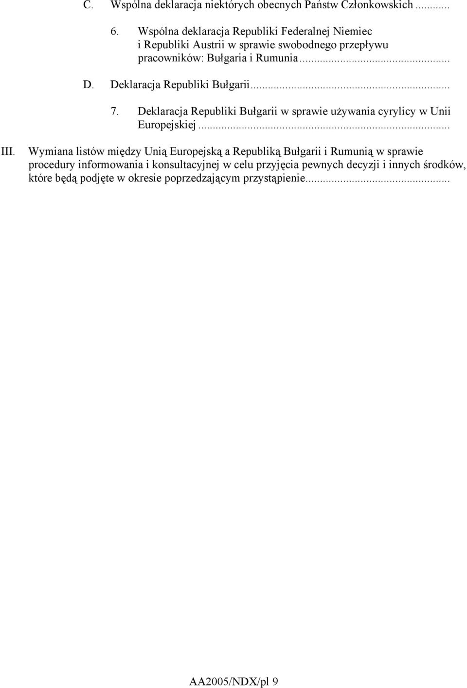 Deklaracja Republiki Bułgarii... 7. Deklaracja Republiki Bułgarii w sprawie używania cyrylicy w Unii Europejskiej... III.