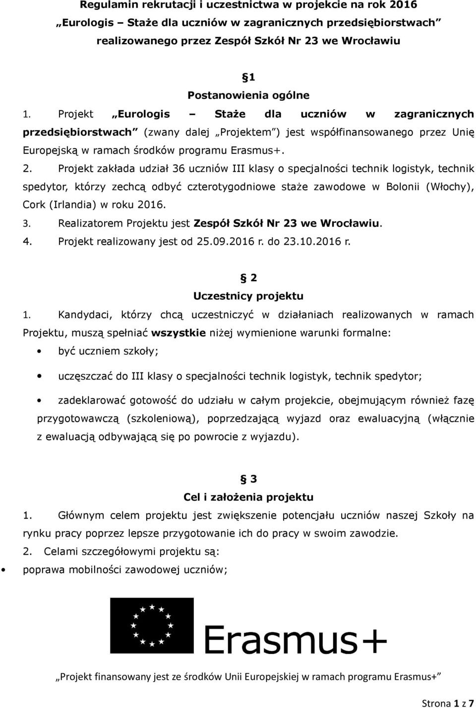 Projekt zakłada udział 36 uczniów III klasy o specjalności technik logistyk, technik spedytor, którzy zechcą odbyć czterotygodniowe staże zawodowe w Bolonii (Włochy), Cork (Irlandia) w roku 2016. 3. Realizatorem Projektu jest Zespół Szkół Nr 23 we Wrocławiu.