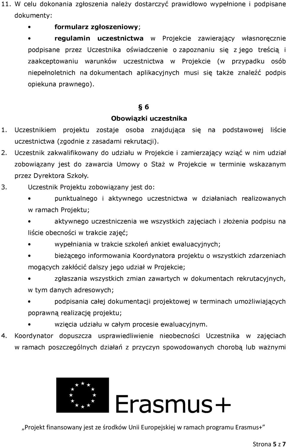 opiekuna prawnego). 6 Obowiązki uczestnika 1. Uczestnikiem projektu zostaje osoba znajdująca się na podstawowej liście uczestnictwa (zgodnie z zasadami rekrutacji). 2.